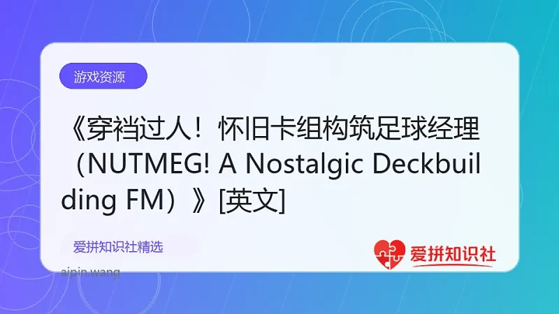 《穿裆过人！怀旧卡组构筑足球经理（NUTMEG! A Nostalgic Deckbuilding FM）》[英文]-爱拼知识社 - 互联网创业与虚拟资源分享