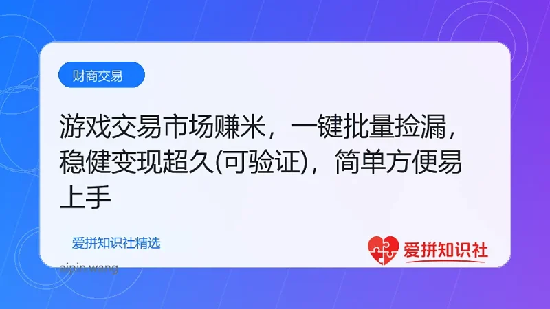 游戏交易市场赚米，一键批量捡漏，稳健变现超久(可验证)，简单方便易上手-爱拼知识社 - 互联网创业与虚拟资源分享