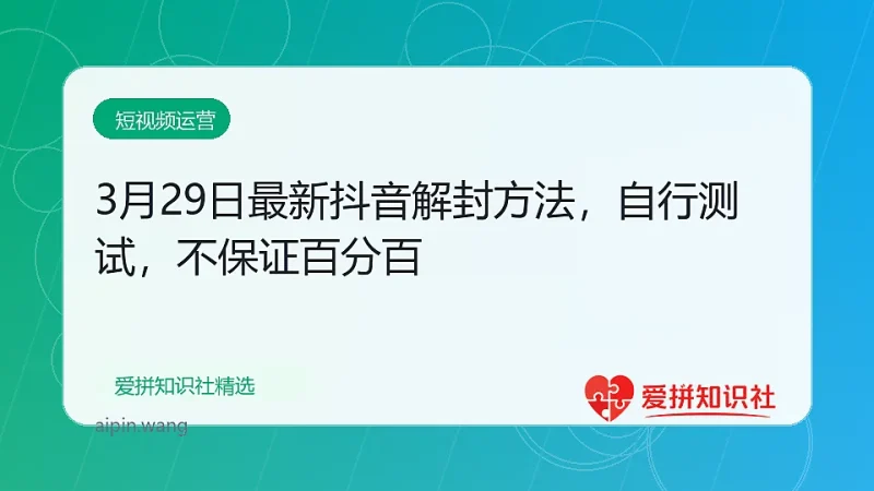 3月29日最新抖音解封方法，自行测试，不保证百分百-爱拼知识社 - 互联网创业与虚拟资源分享