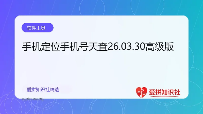 手机定位手机号天查26.03.30高级版-爱拼知识社 - 互联网创业与虚拟资源分享