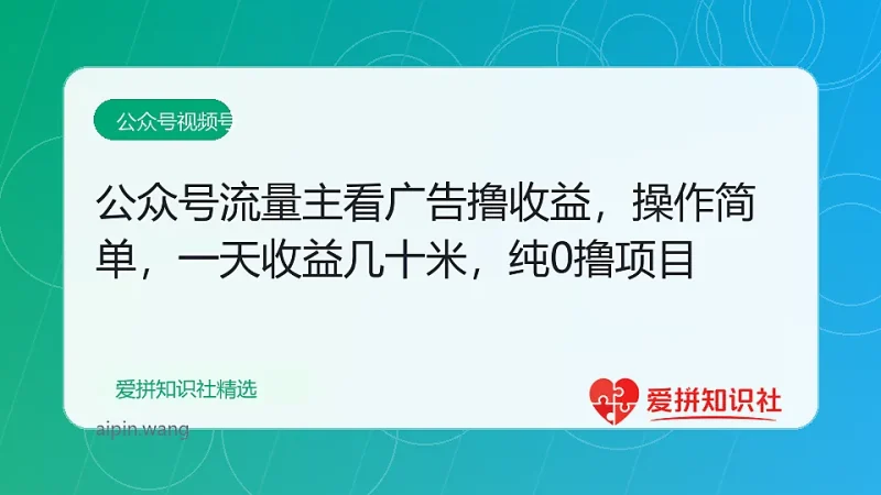 公众号流量主看广告撸收益，操作简单，一天收益几十米，纯0撸项目-爱拼知识社 - 互联网创业与虚拟资源分享