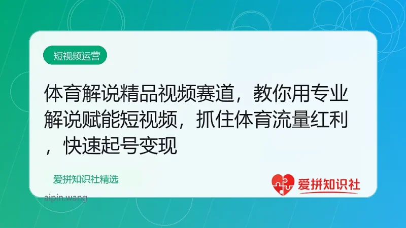 体育解说精品视频赛道，教你用专业解说赋能短视频，抓住体育流量红利，快速起号变现-爱拼知识社 - 互联网创业与虚拟资源分享
