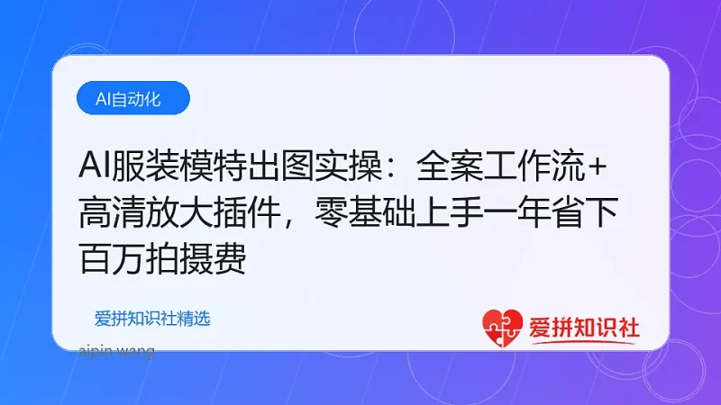 AI服装模特出图实操：全案工作流+ 高清放大插件，零基础上手一年省下百万拍摄费-爱拼知识社 - 互联网创业与虚拟资源分享