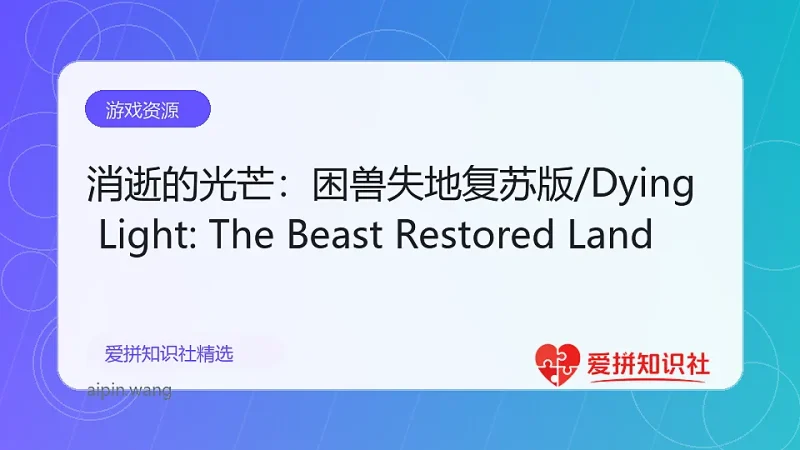 消逝的光芒：困兽失地复苏版/Dying Light: The Beast Restored Land-爱拼知识社 - 互联网创业与虚拟资源分享