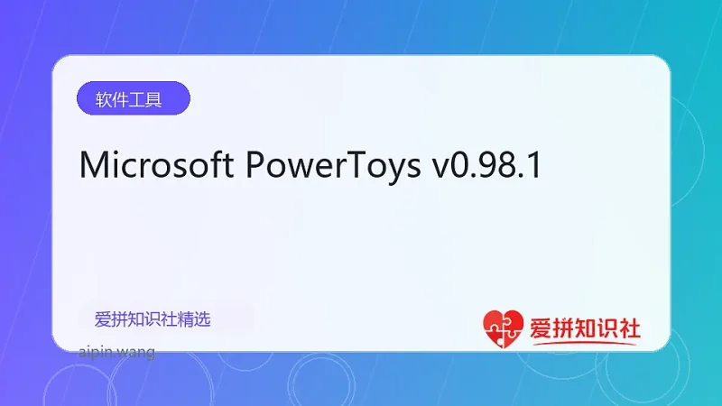 Microsoft PowerToys v0.98.1-爱拼知识社 - 互联网创业与虚拟资源分享