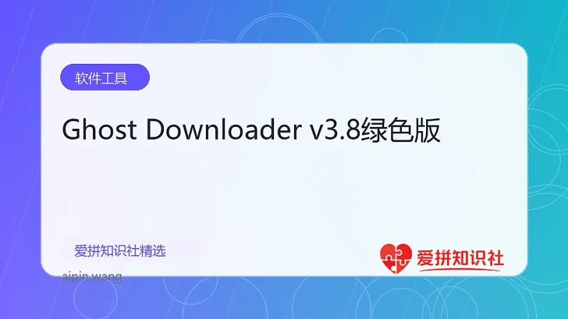 Ghost Downloader v3.8绿色版-爱拼知识社 - 互联网创业与虚拟资源分享