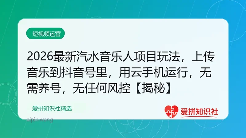 2026最新汽水音乐人项目玩法，上传音乐到抖音号里，用云手机运行，无需养号，无任何风控【揭秘】-爱拼知识社 - 互联网创业与虚拟资源分享