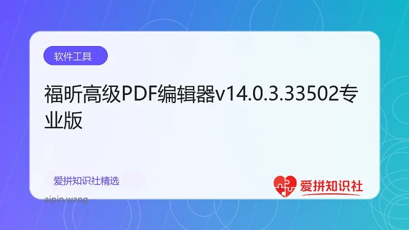 福昕高级PDF编辑器v14.0.3.33502专业版-爱拼知识社 - 互联网创业与虚拟资源分享
