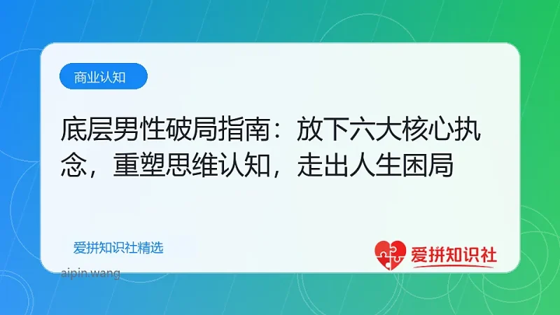底层男性破局指南：放下六大核心执念，重塑思维认知，走出人生困局-爱拼知识社 - 互联网创业与虚拟资源分享