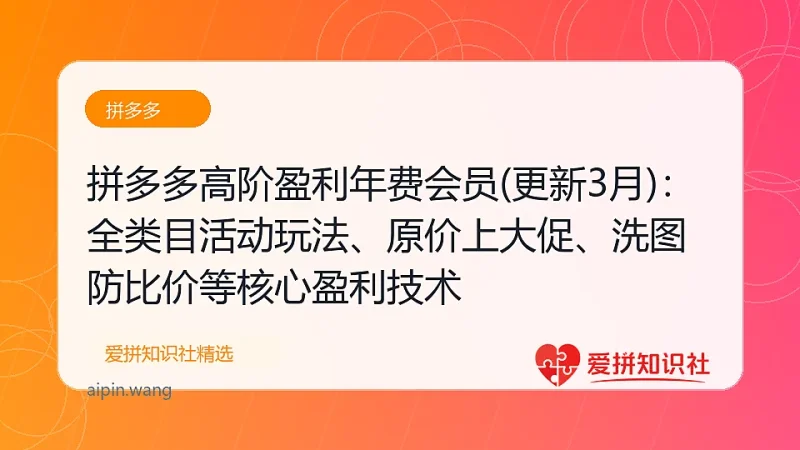 （17799期）拼多多高阶盈利年费会员(更新3月)：全类目活动玩法、原价上大促、洗图防比价等核心盈利技术-爱拼知识社 - 互联网创业与虚拟资源分享
