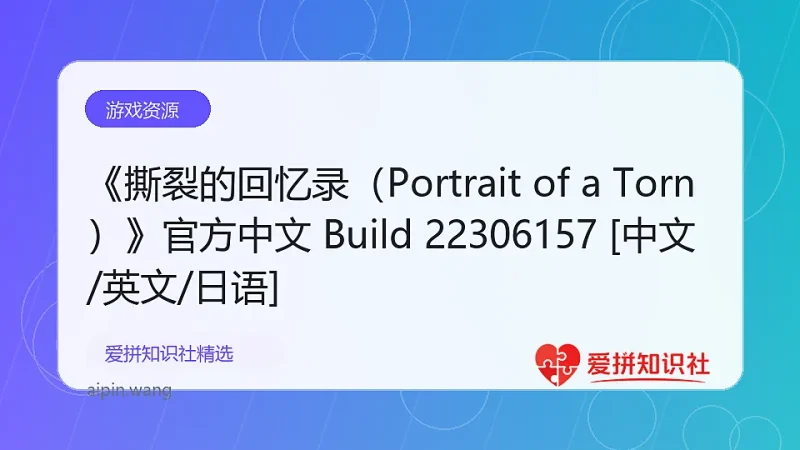 《撕裂的回忆录（Portrait of a Torn）》官方中文 Build 22306157 [中文/英文/日语]-爱拼知识社 - 互联网创业与虚拟资源分享