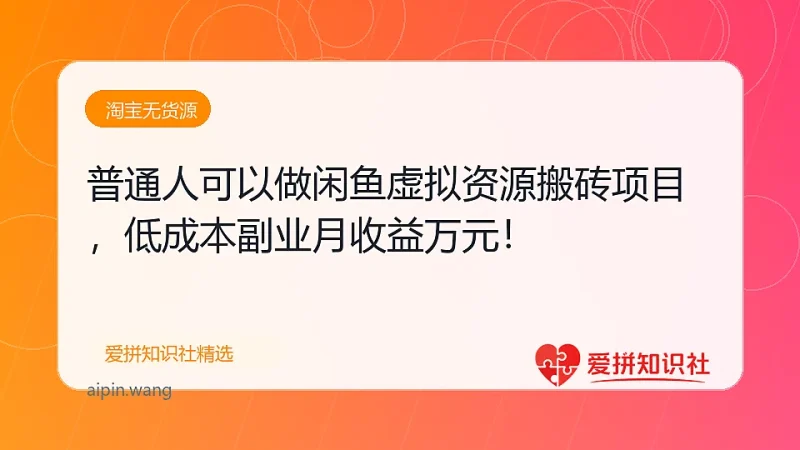 普通人可以做闲鱼虚拟资源搬砖项目，低成本副业轻松月收益万元！-爱拼知识社 - 互联网创业与虚拟资源分享