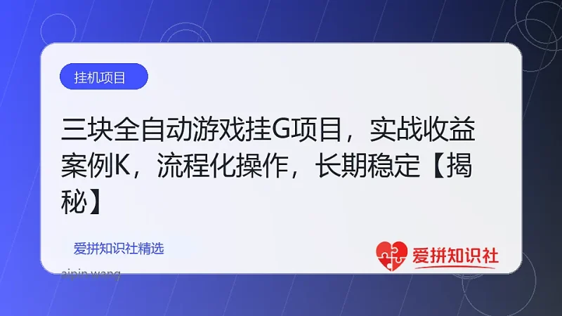 三块全自动游戏挂G项目，轻松日入1K，纯无脑操作，长期稳定【揭秘】-爱拼知识社 - 互联网创业与虚拟资源分享