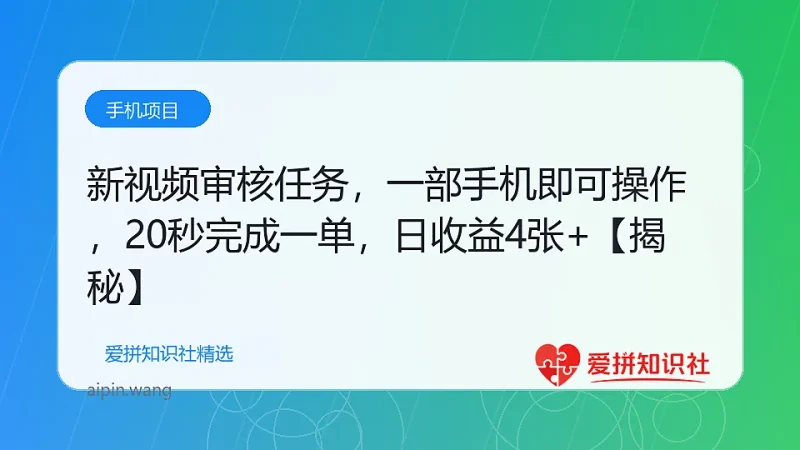 新视频审核任务，一部手机即可操作，20秒完成一单，日收益4张+【揭秘】-爱拼知识社 - 互联网创业与虚拟资源分享