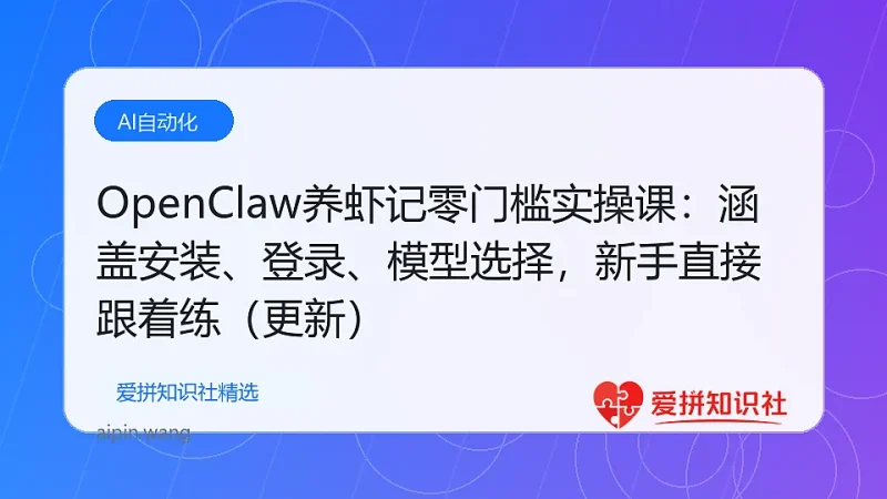 OpenClaw养虾记零门槛实操课：涵盖安装、登录、模型选择，新手直接跟着练（更新）-爱拼知识社 - 互联网创业与虚拟资源分享