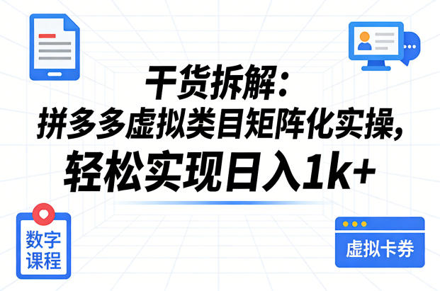 干货拆解：拼多多虚拟类目矩阵化实操，轻松实现日入1k+-爱拼知识社 - 互联网创业与虚拟资源分享