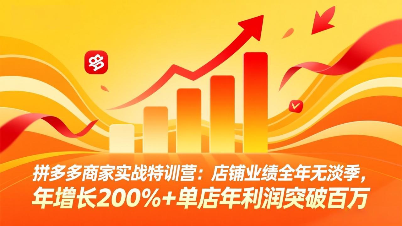 拼多多商家实战特训营：店铺业绩全年无淡季，年增长200%+单店年利润突破百万(26年4月2日更新-爱拼知识社 - 互联网创业与虚拟资源分享
