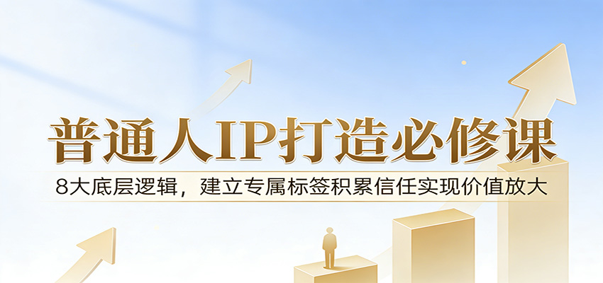 付费文章：普通人IP打造必修课，8大底层逻辑，建立专属标签积累信任实现价值放大-爱拼知识社 - 互联网创业与虚拟资源分享