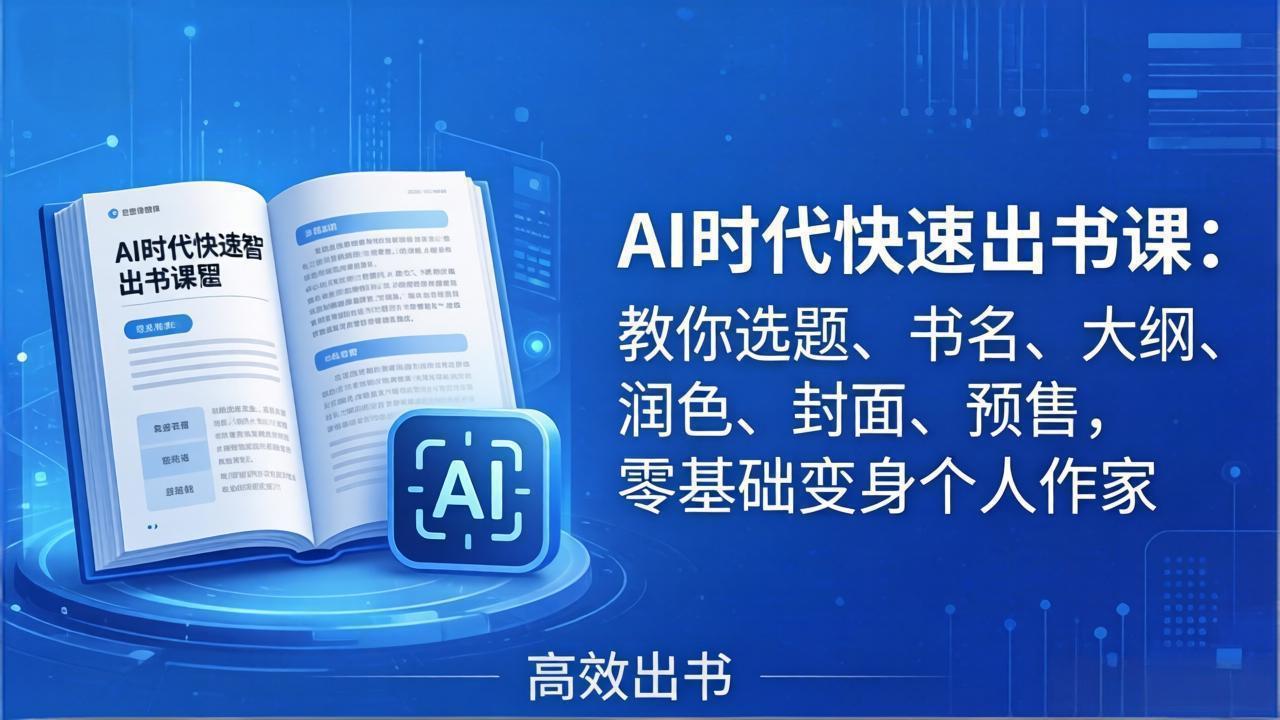 AI时代7天闪电出书课：教你选题、书名、大纲、润色、封面、预售，零基础变身个人作家-爱拼知识社 - 互联网创业与虚拟资源分享