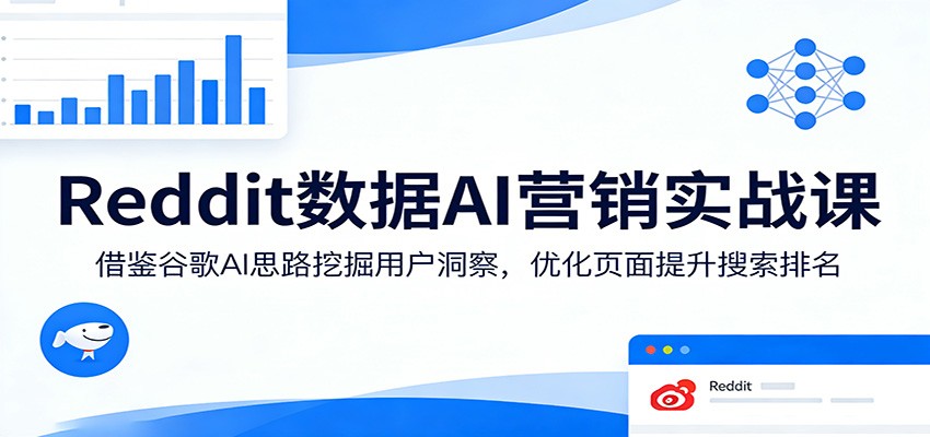 Reddit数据AI营销实战课：借鉴谷歌AI思路挖掘用户洞察，优化页面提升搜索排名-爱拼知识社 - 互联网创业与虚拟资源分享