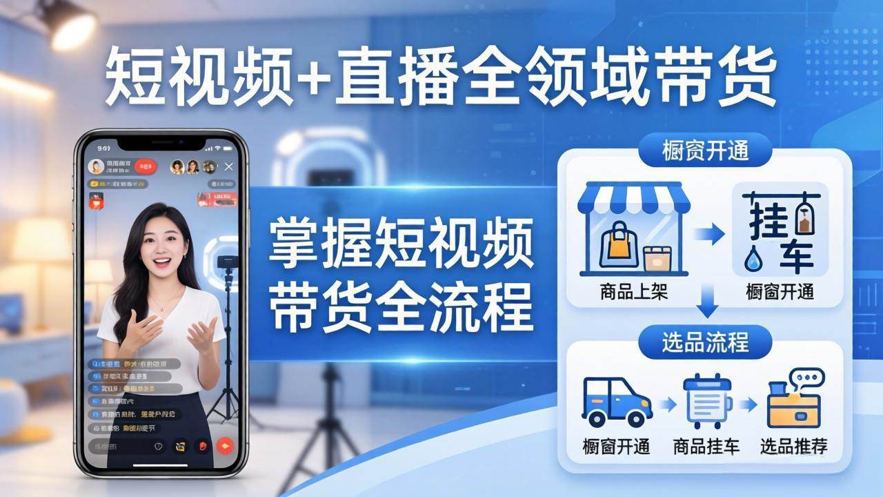 （17835期）短视频+直播全领域带货：掌握橱窗开通、挂车、选品、爆款文案改编等短视频带货全流程-爱拼知识社 - 互联网创业与虚拟资源分享