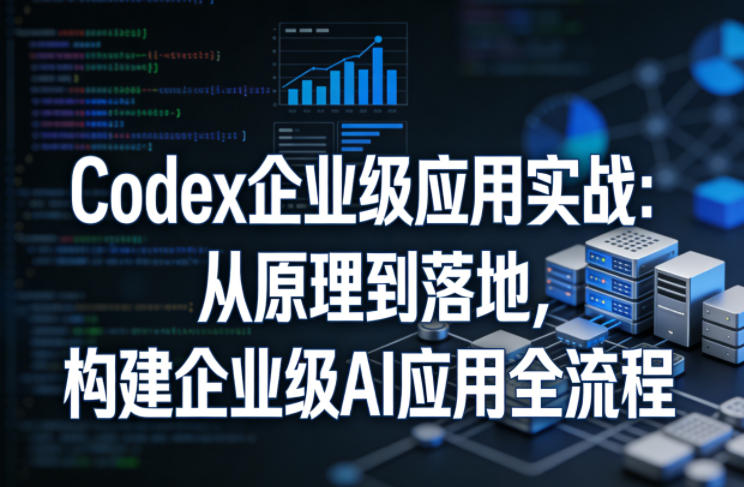 Codex企业级应用实战：从原理到落地，构建企业级AI应用全流程-爱拼知识社 - 互联网创业与虚拟资源分享