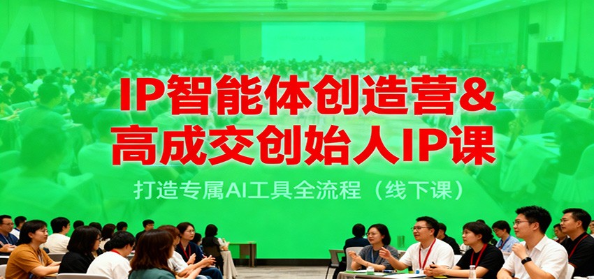 IP智能体创造营&高成交创始人IP课，打造专属AI工具全流程(线下课)-爱拼知识社 - 互联网创业与虚拟资源分享