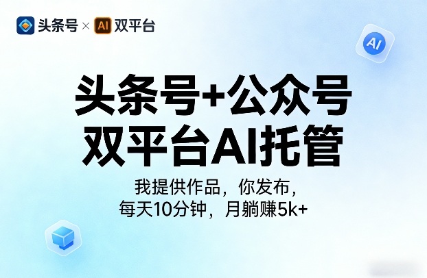 头条号+公众号双平台AI托管，我提供作品，你发布，每天10分钟，月躺賺5k+【揭秘】-爱拼知识社 - 互联网创业与虚拟资源分享